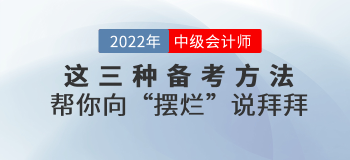 備考2022年中級(jí)會(huì)計(jì),，這三種方法幫你向“擺爛”說拜拜,！