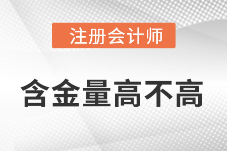 注冊會計師含金量體現(xiàn)在哪？