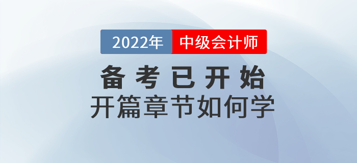 2022年中級會計師考試備考已開始，開篇章節(jié)這些內(nèi)容要關(guān)注,！