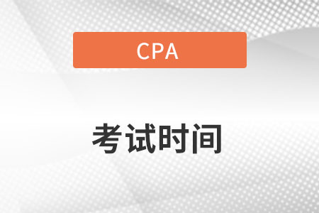 cpa2022年考試時(shí)間具體是什么時(shí)候,？