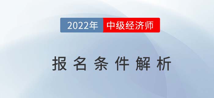 2022年中級經濟師報名條件解析，這兩個條件需同時滿足,！