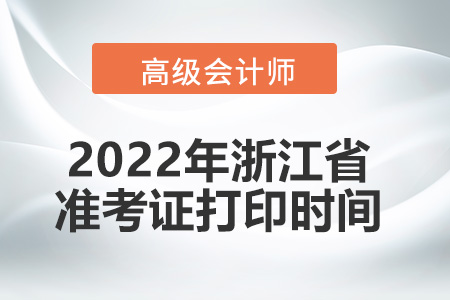 2022年浙江省高級(jí)會(huì)計(jì)師考試準(zhǔn)考證打印時(shí)間