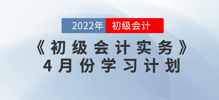 2022年《初級(jí)會(huì)計(jì)實(shí)務(wù)》4月份學(xué)習(xí)計(jì)劃,，一鍵下載,！