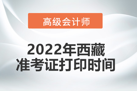 2022年西藏省高級會計師考試準(zhǔn)考證打印時間