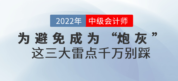 為避免成為2022年中級會計考試的“炮灰”，這三大雷點千萬別踩,！