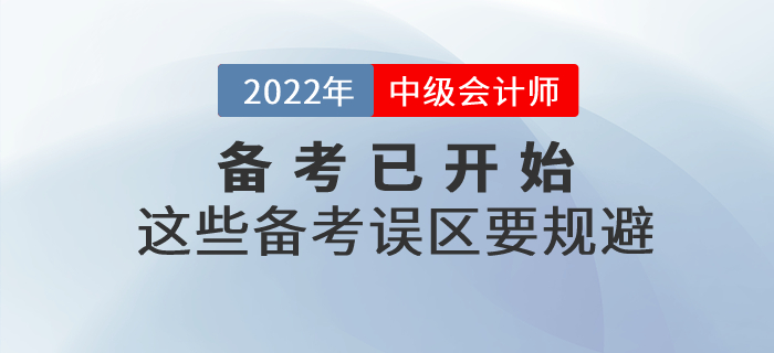 2022年中級(jí)會(huì)計(jì)師備考已開(kāi)始,，這些備考誤區(qū)要規(guī)避,！