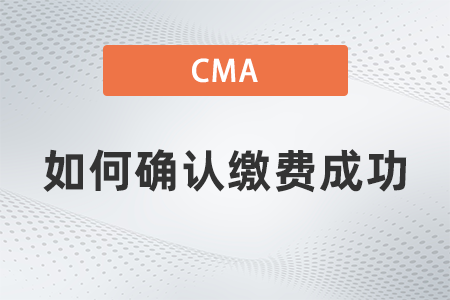 2022年cma考試如何確認(rèn)繳費(fèi)成功