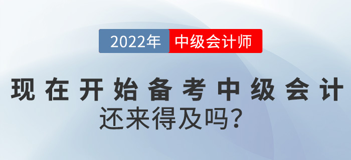 提問,！2022中級會計考試現(xiàn)在開始備考還來得及嗎,？