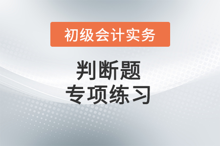 內部監(jiān)督_2022年《初級會計實務》判斷題專項練習