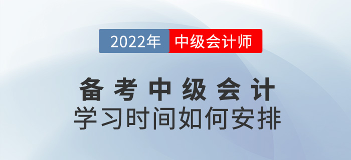 提問！備考2022中級會(huì)計(jì)怎么學(xué),？學(xué)習(xí)時(shí)間如何安排,？