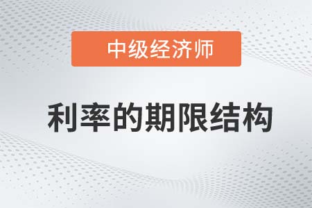 利率的期限結(jié)構(gòu)_2022中級(jí)經(jīng)濟(jì)師金融備考知識(shí)點(diǎn)