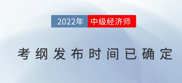 2022年中級(jí)經(jīng)濟(jì)師考試大綱發(fā)布時(shí)間已定,，速來圍觀！