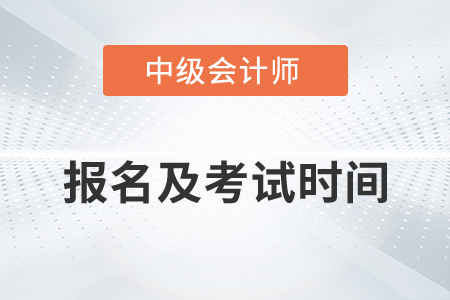 中級會計2022年報名和考試時間分別是,？