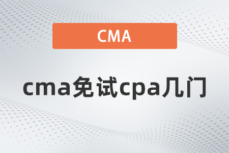 cma免試cpa幾門？這些內(nèi)容一定要了解,！