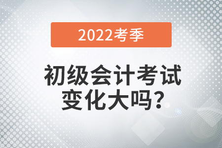 2022年初級會計考試變化大嗎？如何學習,？