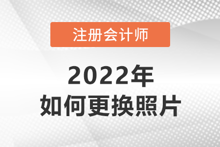 注冊會計報名怎么更換照片,？