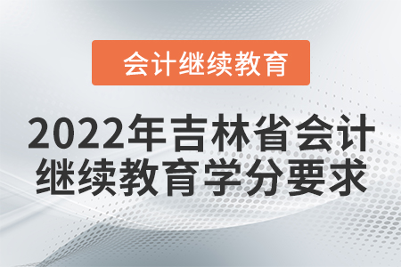 2022年吉林省會計繼續(xù)教育學(xué)分要求