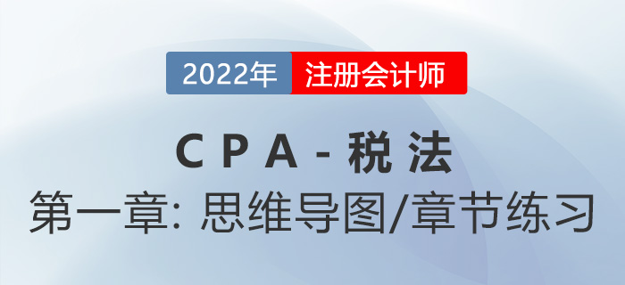 2022年CPA《稅法》第一章思維導(dǎo)圖+章節(jié)練習(xí)