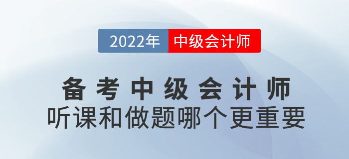 備考2022中級會計,，聽課VS做題哪個更重要,？