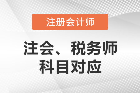 注冊(cè)稅務(wù)師與注冊(cè)會(huì)計(jì)師科目對(duì)應(yīng)是怎樣的,？