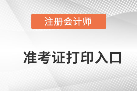 內(nèi)蒙古自治區(qū)烏海注冊會計師準(zhǔn)考證打印入口是在哪里,？