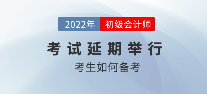 2022年初級(jí)會(huì)計(jì)職稱考試確定延期，考生如何應(yīng)對(duì),？