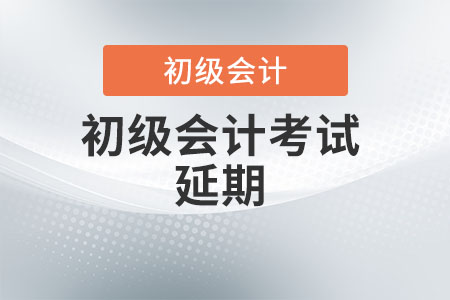 湖北省黃石初級會計考試時間延遲了嗎,？