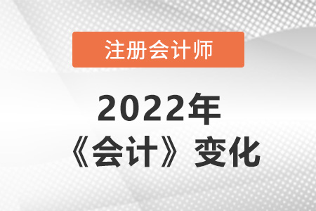 注冊會計師會計2022年變化大嗎,？
