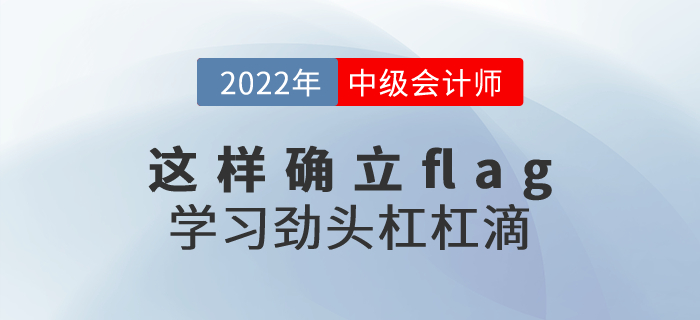2022年中級會計考試這樣確立flag,，學習勁頭杠杠滴！