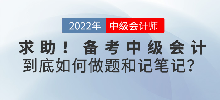 求助！備考2022中級會計,，到底如何刷題和做筆記,？