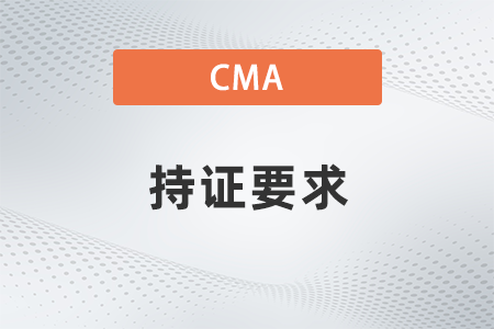 2022年cma考試持證要求是什么