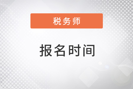 2022年河北省邢臺(tái)注冊稅務(wù)師報(bào)名時(shí)間是什么？