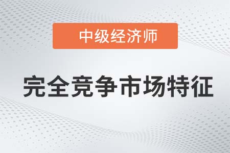 完全競(jìng)爭(zhēng)市場(chǎng)特征_2022中級(jí)經(jīng)濟(jì)師經(jīng)濟(jì)基礎(chǔ)備考知識(shí)點(diǎn)