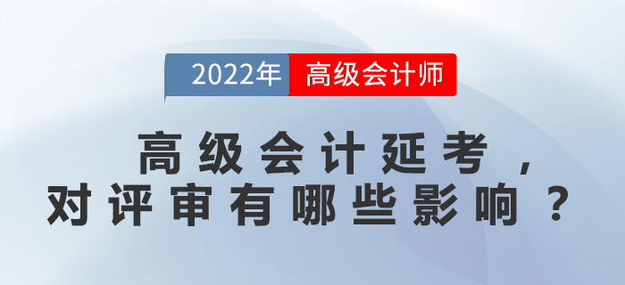 高級(jí)會(huì)計(jì)延考,，對(duì)評(píng)審有哪些影響？