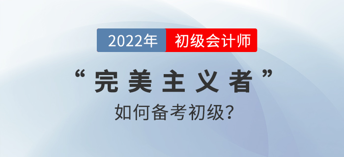 “完美主義者”如何高效備考初級(jí)會(huì)計(jì)師？