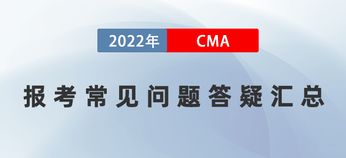 報考須知：2022年CMA報考常見問題答疑匯總！