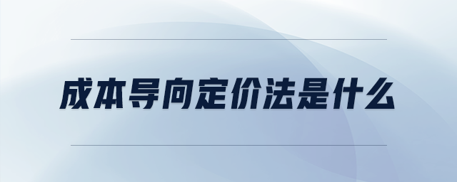 成本導(dǎo)向定價(jià)法是什么