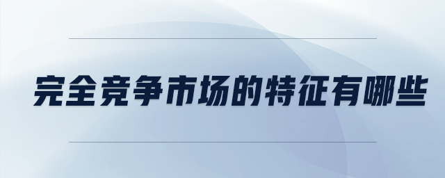 完全競爭市場的特征有哪些