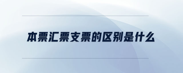 本票匯票支票的區(qū)別是什么