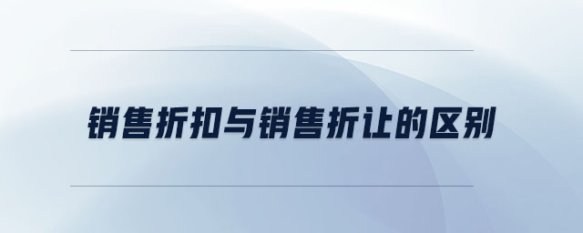 銷售折扣與銷售折讓的區(qū)別