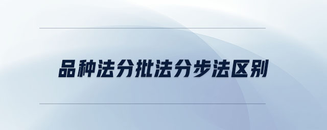 品種法分批法分步法區(qū)別