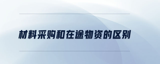 材料采購(gòu)和在途物資的區(qū)別