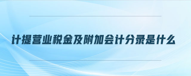 計(jì)提營(yíng)業(yè)稅金及附加會(huì)計(jì)分錄是什么