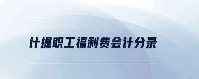 計(jì)提職工福利費(fèi)會(huì)計(jì)分錄