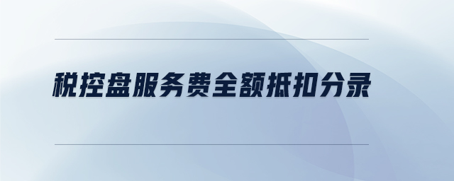 稅控盤服務(wù)費(fèi)全額抵扣分錄