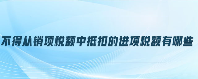 不得從銷項稅額中抵扣的進項稅額有哪些