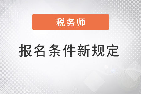 注冊稅務師報名條件2022年新規(guī)定是什么