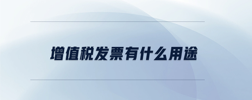 增值稅發(fā)票有什么用途