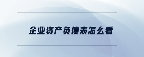 企業(yè)資產(chǎn)負債表怎么看