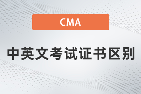 2022年cma中英文考試證書區(qū)別嗎,？分別有哪些？